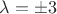 $\lambda =\pm 3$