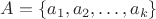 $A=\{a_1, a_2, \dots, a_k\}$