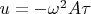 $u=-\omega^2A\tau$