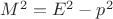 $M^2=E^2-p^2$ $M^2=E^2-p^2$