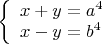 $\[
\left\{ \begin{array}{l}
 x + y = a^4  \\ 
 x - y = b^4  \\ 
 \end{array} \right.
\]$