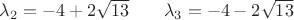 \lambda_2=-4+2\sqrt{13}\;\;\;\;\;\;\;\lambda_3=-4-2\sqrt{13} \lambda_2=-4+2\sqrt{13}\;\;\;\;\;\;\;\lambda_3=-4-2\sqrt{13}