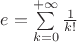 $e=\sum\limits_{k=0}^{+\infty}\frac{1}{k!}$