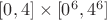 $[0,4]\times[0^6, 4^6]$