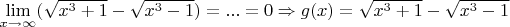 $\lim\limits_{x \to \infty} ( \sqrt{x^3+1}-\sqrt{x^3-1}) = ... = 0 \Rightarrow g(x)=\sqrt{x^3+1}-\sqrt{x^3-1}$