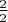 $\frac{2}{2}$