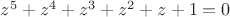 $z^5+z^4+z^3+z^2+z+1=0$