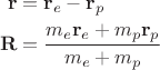 $$
\begin{align}
\mathbf{r}&=\mathbf{r}_e-\mathbf{r}_p\\
\mathbf{R}&=\frac{m_e\mathbf{r}_e+m_p\mathbf{r}_p}{m_e+m_p}
\end{align}
$$