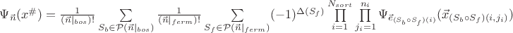 $\Psi_{\vec n}(x^{\#})=\frac{1}{(\vec n|_{bos})!}\sum\limits_{S_b\in \mathcal{P}(\vec n|_{bos})}\frac{1}{(\vec n|_{ferm})!}\sum\limits_{S_f\in \mathcal{P}(\vec n|_{ferm})}(-1)^{\Delta(S_f)}\prod\limits_{i=1}^{N_{sort}}\prod\limits_{j_i=1}^{n_i}\Psi_{\vec e_{(S_b\circ S_f)(i)}}(\vec x_{(S_b\circ S_f)(i,j_i)})$