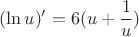 $$(\ln u)'=6(u+\frac 1u)$$