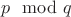 $p \mod q$