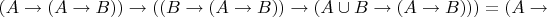 $(A\to(A\to B))\to((B\to(A\to B))\to(A\cup B\to(A\to B)))=(A\to$