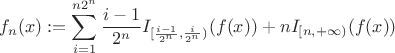 $\displaystyle f_n(\mbf{x}):=\sum_{i=1}^{n2^n}\frac{i-1}{2^n}\mbf{I}_{[\frac{i-1}{2^n},\frac{i}{2^n})}(f(\mbf{x}))+n\mbf{I}_{[n,+\infty)}(f(\mbf{x}))$