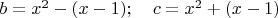$b=x^2-(x-1);\quad c=x^2+(x-1)$