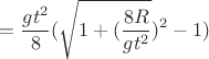 $$= \frac{gt^2}{8}(\sqrt{1 + (\frac{8R}{gt^2}})^2 - 1)$$
