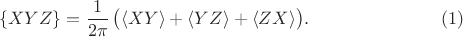 $$\{XYZ\}=\frac 1 {2 \pi} \, \bigl(\langle XY \rangle + \langle YZ \rangle +\langle ZX \rangle \bigr). \eqno(1)$$
