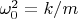 $\omega_0^2=k/m$