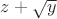 $z+\sqrt{y}$