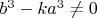 $b^3-ka^3\neq0$