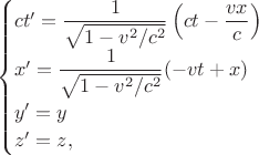 $$\begin{cases}ct'=\dfrac{1}{\sqrt{1-v^2/c^2}}\left(ct-\dfrac{vx}{c}\right)\\x'=\dfrac{1}{\sqrt{1-v^2/c^2}}(-vt+x)\\y'=y\\z'=z,\end{cases}$$