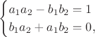 $$\begin{cases}
  a_1 a_2 - b_1 b_2 = 1\\
  b_1 a_2 + a_1 b_2 = 0,
\end{cases}$$