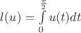 $l(u)=\int\limits_{0}^{\frac{\pi}{2}}u(t)dt$
