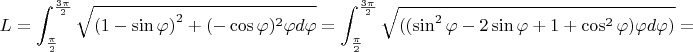 $$L=\int _ \frac{\pi}{2}^\frac{3\pi}{2}\sqrt {{{(1-\sin\varphi)}^2}+(-\cos\varphi)^2\varphi d \varphi}=\int_ \frac{\pi}{2}^\frac{3\pi}{2} {\sqrt{((\sin^2\varphi-2\sin\varphi+1+\cos^2\varphi)\varphi d \varphi)}}=$$