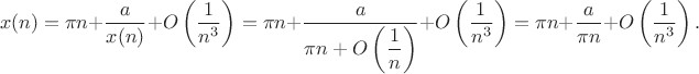 $$x(n)=\pi n+\dfrac{a}{x(n)}+O\left(\dfrac{1}{n^3}\right)=\pi n+\dfrac{a}{\pi n+O\left(\dfrac{1}{n}\right)}+O\left(\dfrac{1}{n^3}\right)=\pi n+\dfrac{a}{\pi n}+O\left(\dfrac{1}{n^3}\right).$$