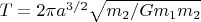 $T=2\pi a^{3/2}\sqrt{m_2/Gm_1m_2}$