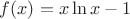 $f(x)=x \ln{x} -1 $