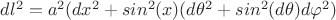 $dl^2=a^2(dx^2+sin^2(x)(d\theta^2+sin^2(d\theta)d\varphi^2)$