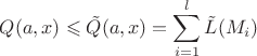 $$Q(a,x) \leqslant \tilde{Q}(a,x)=\sum\limits_{i=1}^{l}\tilde{L}(M_i)$$