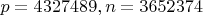 $p=4327489, n=3652374$