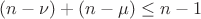 $(n - \nu) + (n - \mu) \le n-1$