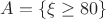 $A=\{\xi\ge 80\}$