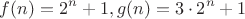 $$f(n)=2^n+1, g(n)=3\cdot2^n+1$$