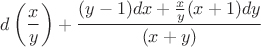 $d\left(\dfrac{x}{y} \right) + \dfrac{(y-1)dx + \frac{x}{y}(x+1)dy}{(x+y)}$