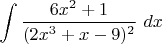 $\displaystyle \int \displaystyle \frac{6x^{2} +1}{(2x^{3} +x-9)^{2} } \, \, dx $