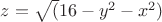 $z=\sqrt(16-y^2-x^2)$