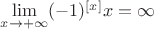 $\lim\limits_{x\to+\infty}(-1)^{[x]}x=\infty$