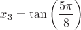 $x_3=\tan\left(\dfrac{5\pi}{8}\right)$