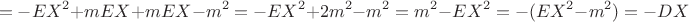 $$=-EX^2+mEX+mEX-m^2=-EX^2+2m^2-m^2=m^2-EX^2=-(EX^2-m^2)=-DX$$