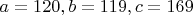 $a=120, b=119, c=169$