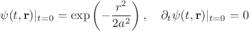 $$
\psi(t , {\bf r})|_{t=0} = \exp \left( - \frac{r^2}{2 a^2} \right),
\quad
\partial_t \psi(t , {\bf r})|_{t=0} = 0
$$