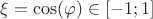 $\xi = \cos(\varphi) \in [-1;1]$