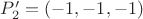 $P'_2=(-1,-1,-1)$