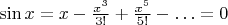 $$\sin x = x - {\textstyle{{x^3 } \over {3!}}} + {\textstyle{{x^5 } \over {5!}}} -  \ldots  = 0$$