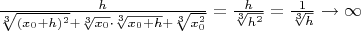 $\frac{h}{\sqrt[3]{(x_0+h)^2}+\sqrt[3]{x_0}\cdot \sqrt[3]{x_0+h}+\sqrt[3]{x_0^2}}=\frac{h}{\sqrt[3]{h^2}}=\frac{1}{\sqrt[3]{h}}\rightarrow \infty$