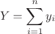 $$Y=\sum_{i=1}^ny_i$$