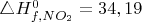 $ \triangle H_{f,NO_2}^0=34,19 $